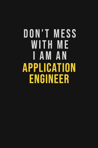 Don't Mess With Me I Am An Application Engineer