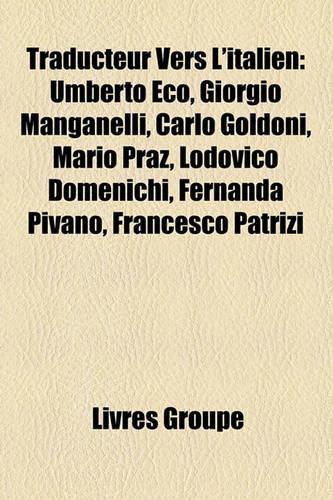 Traducteur Vers L'Italien: Umberto Eco, Giorgio Manganelli, Carlo Goldoni, Mario Praz, Lodovico Domenichi, Fernanda Pivano, Francesco Patrizi(French)