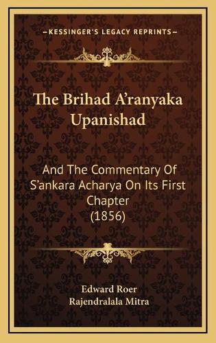 The Brihad A'ranyaka Upanishad: And The Commentary Of S'ankara Acharya On Its First Chapter (1856)(English)
