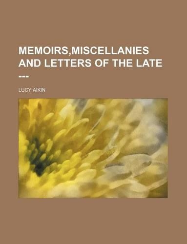Memoirs, Miscellanies and Letters of the Late ---