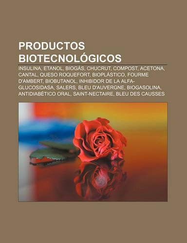 Productos Biotecnologicos: Insulina, Etanol, Biogas, Chucrut, Compost, Acetona, Cantal, Queso Roquefort, Bioplastico, Fourme D'Ambert(Spanish)