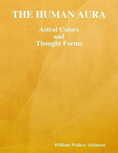 The Human Aura: Astral Colors and Thought Forms