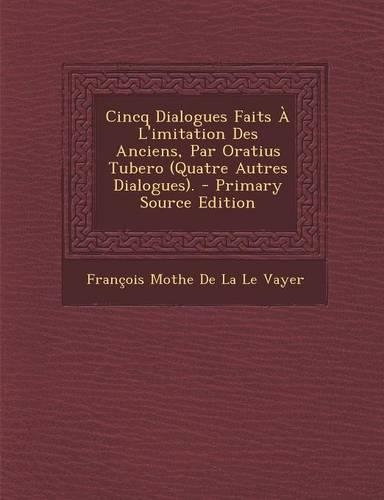 Cincq Dialogues Faits A L'Imitation Des Anciens, Par Oratius Tubero (Quatre Autres Dialogues).