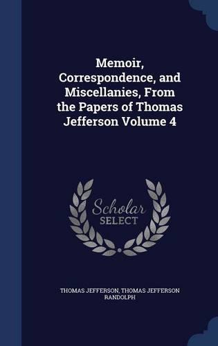 Memoir, Correspondence, and Miscellanies, From the Papers of Thomas Jefferson Volume 4