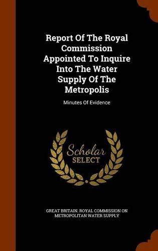Report Of The Royal Commission Appointed To Inquire Into The Water Supply Of The Metropolis