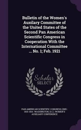 Bulletin of the Women's Auxilary Committee of the United States of the Second Pan American Scientific Congress in Cooperation with the International Committee ... No. 1; Feb. 1921