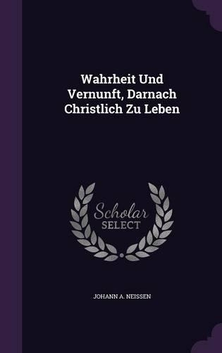 Wahrheit Und Vernunft, Darnach Christlich Zu Leben