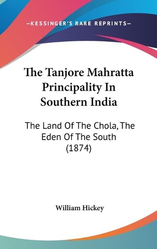 The Tanjore Mahratta Principality In Southern India: The Land Of The Chola, The Eden Of The South (1874)