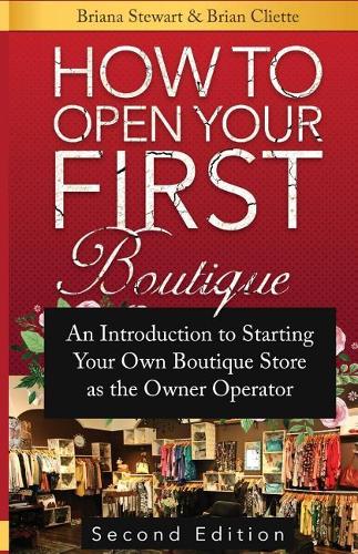 How to Open Your First Boutique: An Introduction to Starting Your Own Boutique Store as the Owner Operator