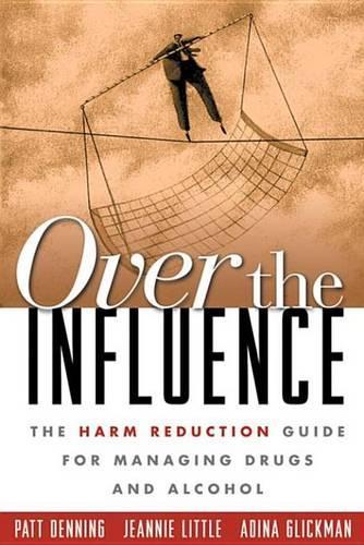 Over the Influence: The Harm Reduction Guide for Managing Drugs and Alcohol