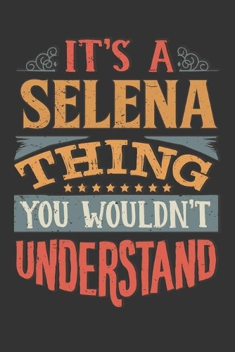 Its A Selena Thing You Wouldnt Understand: Selena Diary Planner Notebook Journal 6x9 Personalized Customized Gift For Someones Surname Or First Name is Selena