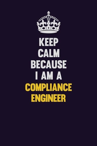 Keep Calm Because I Am A Compliance Engineer