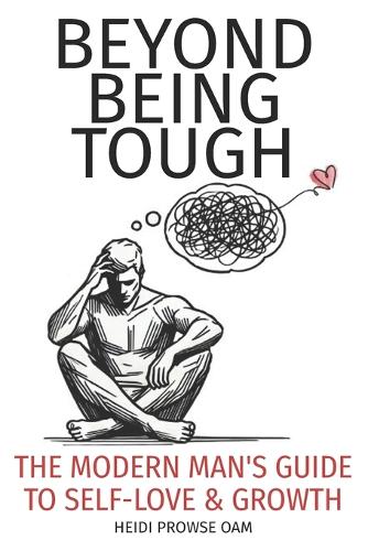 Beyond Being Tough: The Modern Man's Guide to Self-Love and Growth