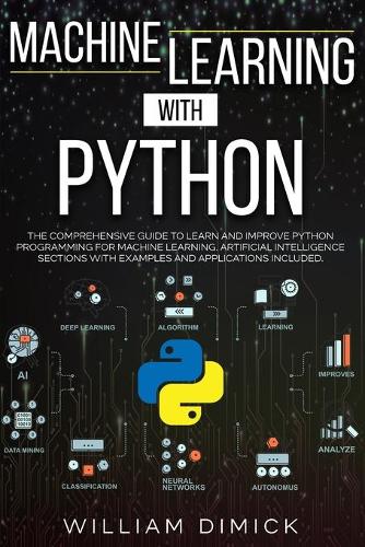 Machine learning with Python: The comprehensive guide to learn and improve Python programming for Machine learning. Artificial intelligence sections with examples and application