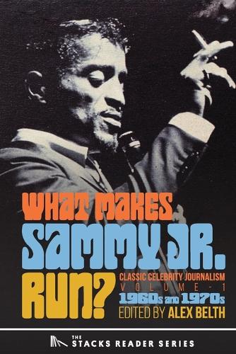 What Makes Sammy Jr. Run?: Classic Celebrity Journalism Volume 1 (1960s and 1970s)(17 The Stacks Reader)