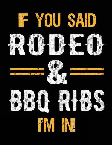 If You Said Rodeo & BBQ Ribs I'm In: Blank Sketch, Draw and Doodle Book