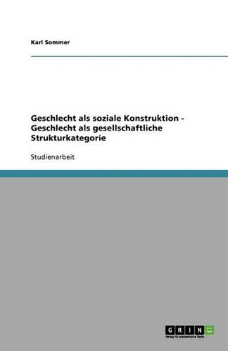 Geschlecht als soziale Konstruktion - Geschlecht als gesellschaftliche Strukturkategorie