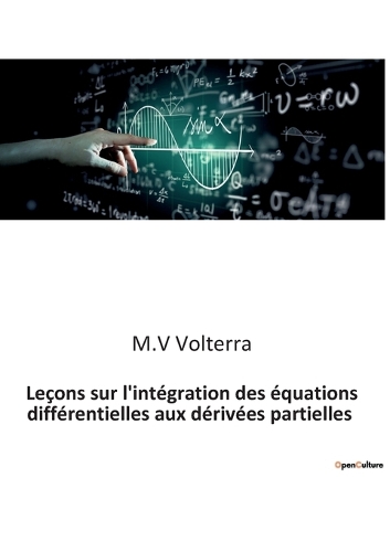 Leçons sur l'intégration des équations différentielles aux dérivées partielles