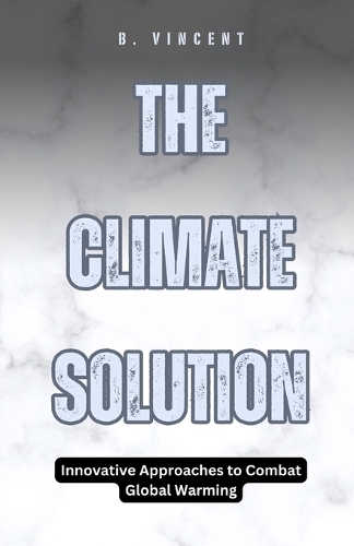 The Climate Solution: Innovative Approaches to Combat Global Warming