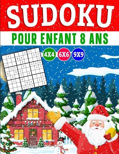 Sudoku pour enfant 8 ans: Sudoku pour Enfants 4x4-6x6-9x9, Gros Caractères avec Solutions et instructions (édition Noël)