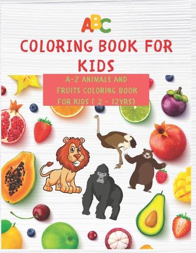 Coloring Book For Kids: A-Z Animals And Fruits Coloring Book For Kids (2-12yrs)