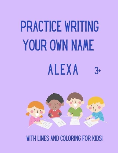 Practice writing your OWN name: Alexa