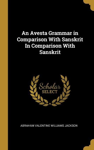 An Avesta Grammar in Comparison with Sanskrit in Comparison with Sanskrit