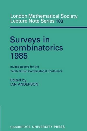 Surveys in Combinatorics 1985: Invited Papers for the Tenth British Combinatorial Conference(Series Number 103 London Mathematical Society Lecture Note Series)