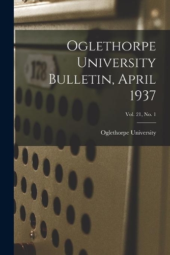 Oglethorpe University Bulletin, April 1937; Vol. 21, No. 1