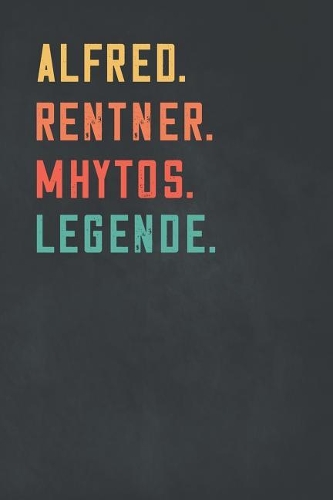 Alfred. Rentner. Mhytos. Legende.: Notizbuch - individuelles Ruhestand Geschenk f?r Notizen, Zeichnungen und Erinnerungen - liniert mit 100 Seiten