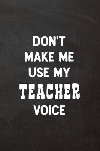 Don't Make Me Use My Teacher Voice