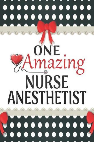 One Amazing Nurse Anesthetist: Medical Theme Decorated Lined Notebook For Gratitude And Appreciation(World's Best Nurses)