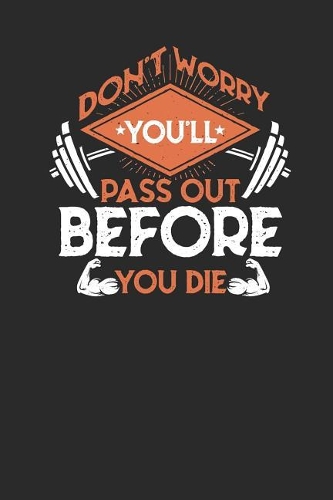 Don't Worry You'll Pass Out Before You Die: Fitness Trainer Notebook, Dotted Bullet (6 x 9 - 120 pages) Sports Themed Notebook for Daily Journal, Diary, and Gift