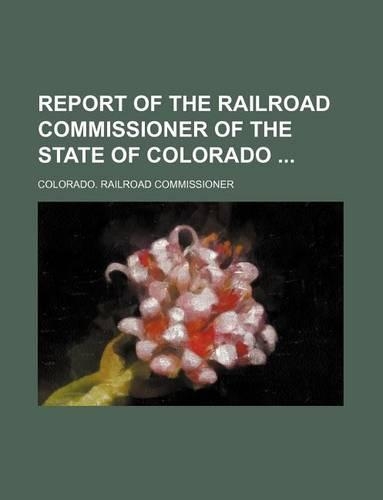 Report of the Railroad Commissioner of the State of Colorado