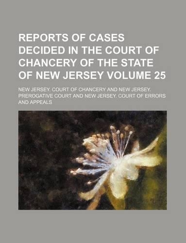 Reports of Cases Decided in the Court of Chancery of the State of New Jersey Volume 25