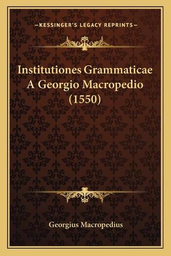 Institutiones Grammaticae A Georgio Macropedio (1550)