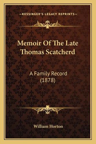 Memoir Of The Late Thomas Scatcherd: A Family Record (1878)
