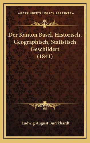 Der Kanton Basel, Historisch, Geographisch, Statistisch Geschildert (1841)