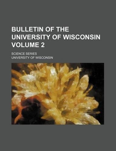 Bulletin of the University of Wisconsin Volume 2; Science Series