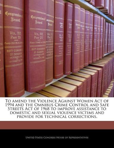 To amend the Violence Against Women Act of 1994 and the Omnibus Crime Control and Safe Streets Act of 1968 to improve assistance to domestic and sexual violence victims and provide for technical corrections.