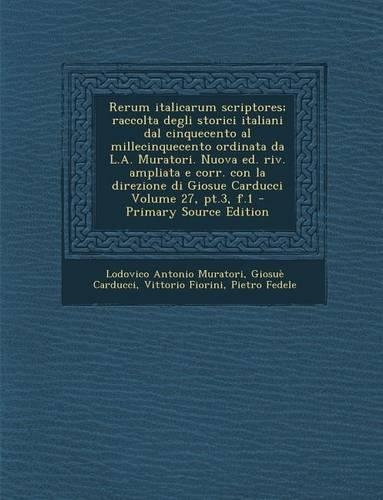Rerum Italicarum Scriptores; Raccolta Degli Storici Italiani Dal Cinquecento Al Millecinquecento Ordinata Da L.A. Muratori. Nuova Ed. Riv. Ampliata E