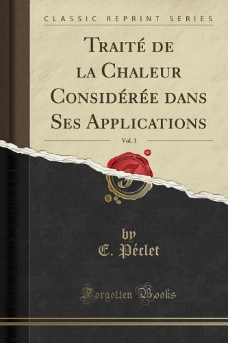Traité de la Chaleur Considérée Dans Ses Applications, Vol. 3 (Classic Reprint)