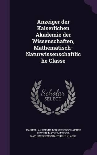 Anzeiger Der Kaiserlichen Akademie Der Wissenschaften, Mathematisch-Naturwissenschaftliche Classe: (English)