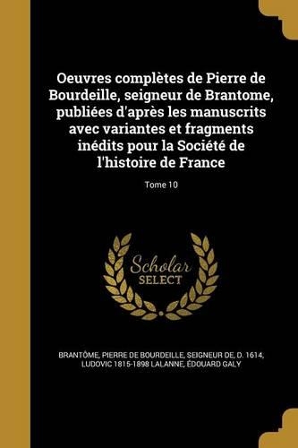 Oeuvres complètes de Pierre de Bourdeille, seigneur de Brantome, publiées d'après les manuscrits avec variantes et fragments inédits pour la Société de l'histoire de France; Tome 10