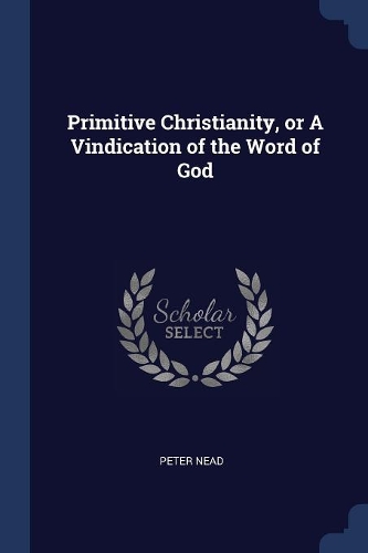 Primitive Christianity, or a Vindication of the Word of God