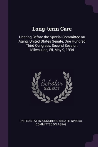 Long-term Care: Hearing Before the Special Committee on Aging, United States Senate, One Hundred Third Congress, Second Session, Milwaukee, WI, May 9, 1994