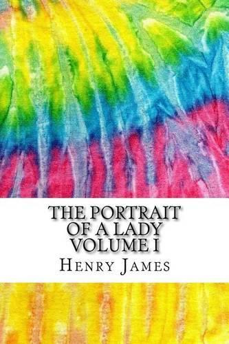The Portrait of A Lady Volume I: Includes MLA Style Citations for Scholarly Secondary Sources, Peer-Reviewed Journal Articles and Critical Essays (Squid Ink Classics)(Squid Ink Classics)