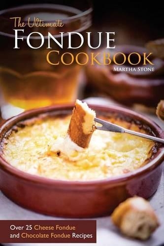 The Ultimate Fondue Cookbook: Over 25 Cheese Fondue and Chocolate Fondue Recipes - Your Guide to Making the Best Fondue Fountain Ever!(English)