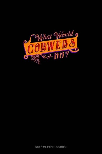 What Would Cobweb Do?: Gas & Mileage Log Book(1649 Gas & Mileage Log Book)