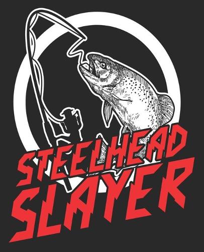 Steelhead Slayer: Fishing Funny Fisherman Fly Drifting Composition Notebook 100 College Ruled Pages Journal Diary